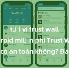 tải ví trust wallet android miễn phí Trust Wallet có an toàn không? Đánh giá ví điện tử cho người Việt